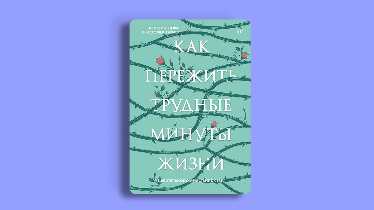 «Как пережить трудные минуты жизни. Целительное сочувствие к себе», Кристин Нефф, Гермер Кристофер